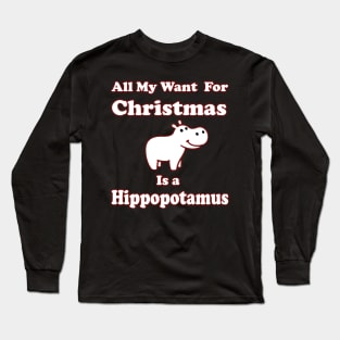 All My Want For Christmas Is a Hippopotamus Long Sleeve T-Shirt